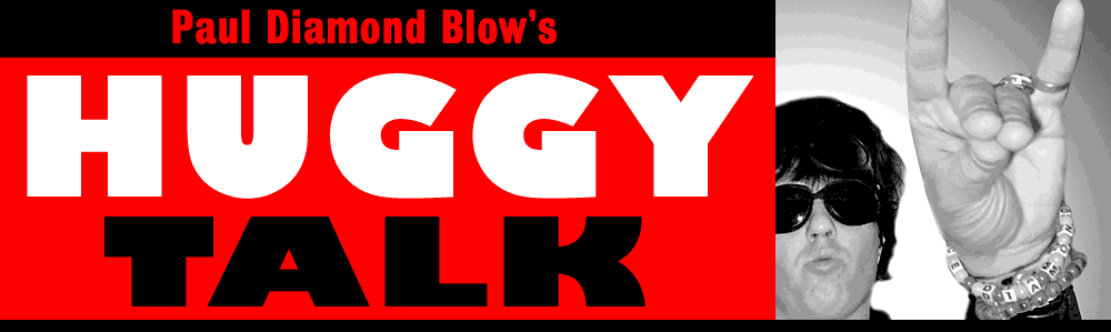 Paul Diamond Blow's Huggy Talk column